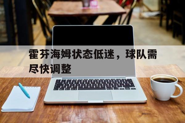 霍芬海姆状态低迷,球队需尽快调整