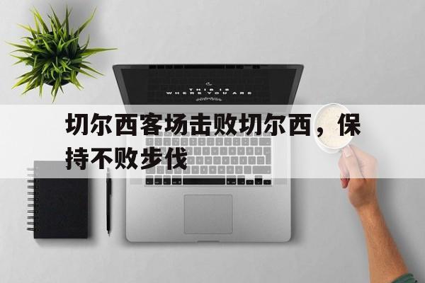 切尔西客场击败切尔西，保持不败步伐